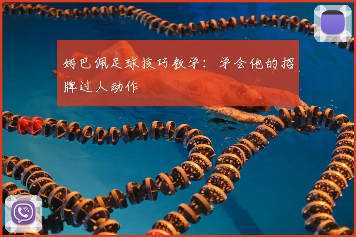 姆巴佩足球技巧教学:学会他的招牌过人动作
