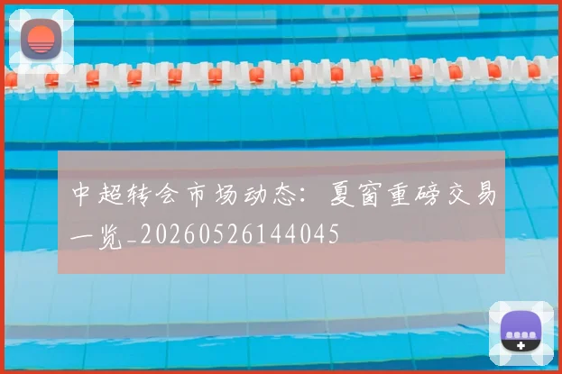 中超转会市场动态：夏窗重磅交易一览_20260526144045
