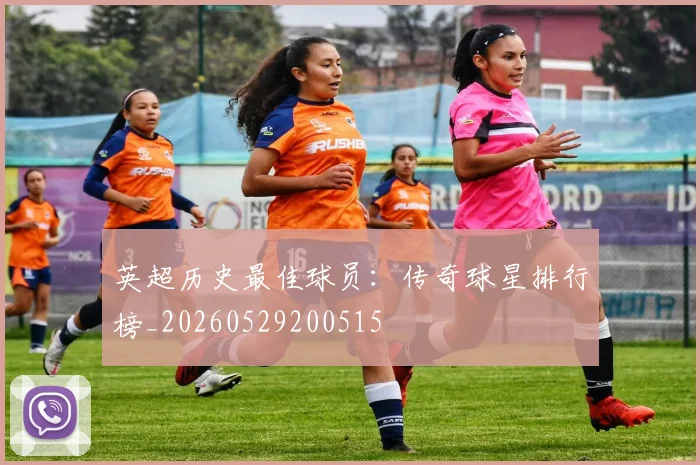 英超历史最佳球员：传奇球星排行榜_20260529200515