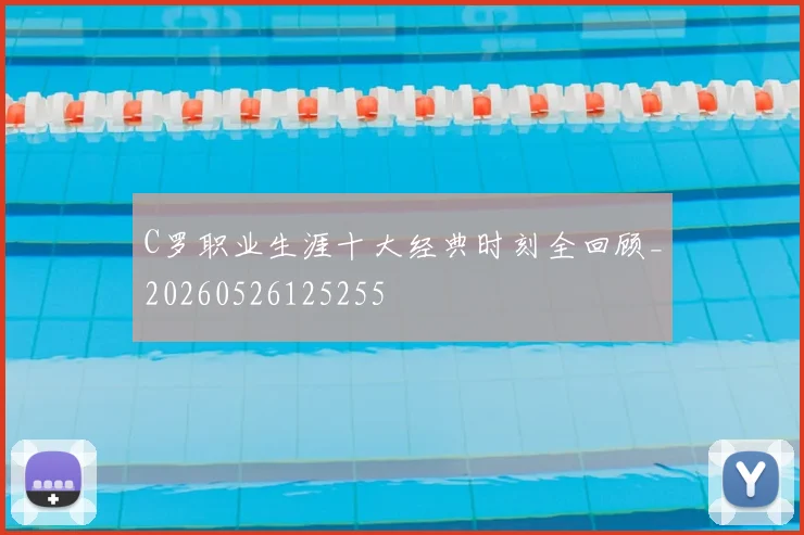 C罗职业生涯十大经典时刻全回顾_20260526125255